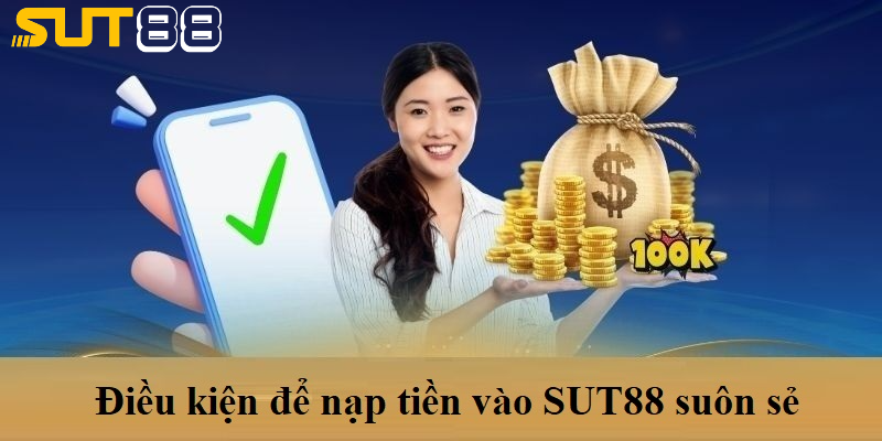 Điều kiện để nạp tiền vào SUT88 suôn sẻ